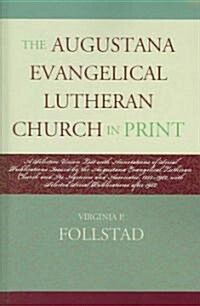 The Augustana Evangelical Lutheran Church in Print: A Selective Union List with Annotations of Serial Publications Issued by the Augustana Evangelical (Paperback)