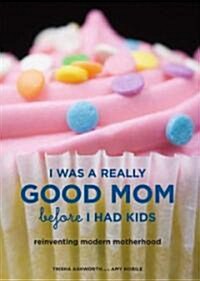 I Was a Really Good Mom Before I Had Kids (Paperback)
