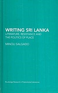 Writing Sri Lanka : Literature, Resistance & the Politics of Place (Hardcover)