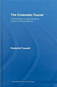 The Cinematic Tourist : Explorations in Globalization, Culture and Resistance (Hardcover)