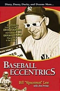 Baseball Eccentrics: A Definitive Look at the Most Entertaining, Outrageous and Unforgettable Characters in the Game (Hardcover)