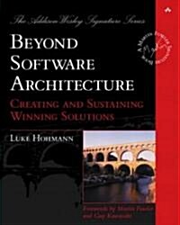 Beyond Software Architecture : Creating and Sustaining Winning Solutions (Paperback)