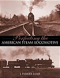 Perfecting the American Steam Locomotive (Hardcover)