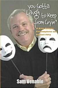 You Gotta Laugh to Keep from Cryin: A Baby Boomer Contemplates Life Beyond Fifty (Paperback)