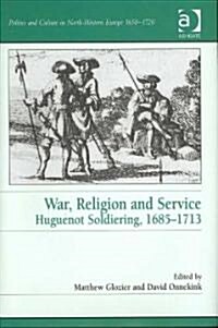 War, Religion and Service : Huguenot Soldiering, 1685–1713 (Hardcover)