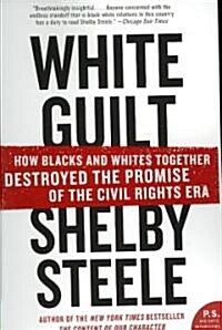 White Guilt: How Blacks and Whites Together Destroyed the Promise of the Civil Rights Era (Paperback)