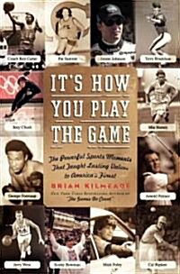 Its How You Play the Game: The Powerful Sports Moments That Taught Lasting Values to Americas Finest (Hardcover, New)