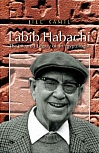 Labib Habachi: The Life and Legacy of an Egyptologist (Hardcover)