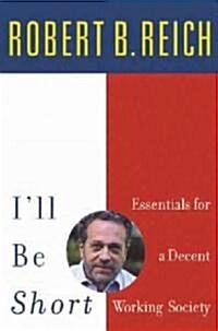 Ill Be Short: Essentials for a Decent Working Society (Paperback)