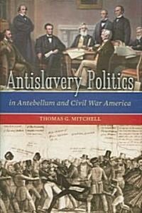 Antislavery Politics in Antebellum and Civil War America (Hardcover)