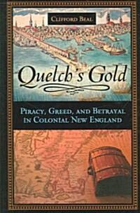 Quelchs Gold: Piracy, Greed, and Betrayal in Colonial New England (Hardcover)