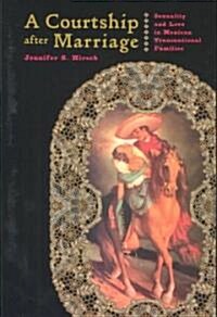 A Courtship After Marriage: Sexuality and Love in Mexican Transnational Families (Paperback)