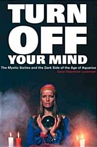 Turn Off Your Mind: The Mystic Sixties and the Dark Side of the Age of Aquarius (Paperback)