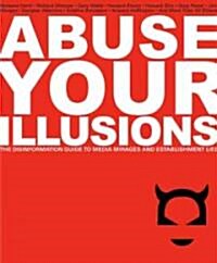 [중고] Abuse Your Illusions: The Disinformation Guide to Media Mirages and Establishment Lies (Paperback)
