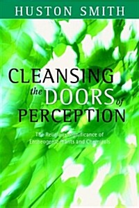 Cleansing the Doors of Perception: The Religious Significance of Entheogentic Plants and Chemicals (Paperback)