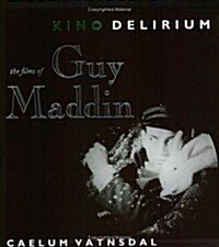 Kino Delirium: The Films of Guy Maddin (Paperback)