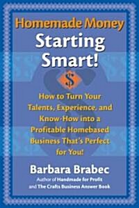 Homemade Money: Starting Smart: How to Turn Your Talents, Experience, and Know-How Into a Profitable Homebased Business Thats Perfect for You! (Hardcover)