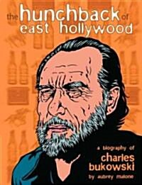 The Hunchback of East Hollywood : A Biography of Charles Bukowski (Paperback)