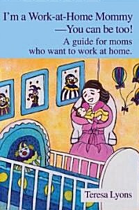 Im a Work-at-Home Mommy--You can be too!: A guide for moms who want to work at home. (Paperback)