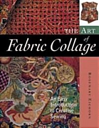 The Art of Fabric Collage: An Easy Introduction to Creative Sewing (Paperback)