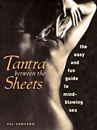 Tantra Between the Sheets: The Easy and Fun Guide to Mind-Blowing Sex (Paperback)