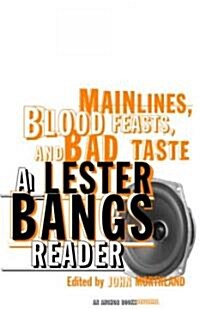 Main Lines, Blood Feasts, and Bad Taste: A Lester Bangs Reader (Paperback)