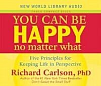 You Can Be Happy No Matter What: Five Principles for Keeping Life in Perspective (Audio CD)