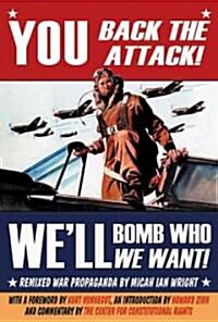 You Back the Attack! Well Bomb Who We Want!: Remixed War Propaganda (Paperback)