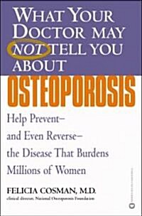 What Your Doctor May Not Tell You about Osteoporosis: Help Prevent--And Even Reverse--The Disease That Burdens Millions of Women (Paperback)