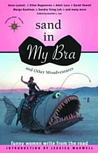 Sand in My Bra and Other Misadventures: Funny Women Write from the Road (Paperback)