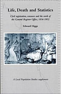 Life, Death and Statistics: Civil Registration, Censuses and the Work of the General Register Office, 1836-1952 (Paperback)