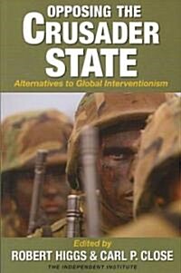 Opposing the Crusader State: Alternatives to Global Interventionism (Paperback)