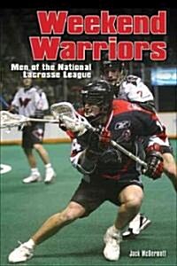 Weekend Warriors: Men of Professional Lacrosse (Paperback)