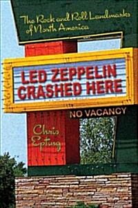 Led Zeppelin Crashed Here: The Rock and Roll Landmarks of North America (Paperback)