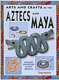 Arts and Crafts of the Aztecs and Maya (Library Binding)