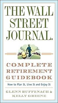 The Wall Street Journal. Complete Retirement Guidebook: The Wall Street Journal. Complete Retirement Guidebook: How to Plan It, Live It and Enjoy It (Paperback)