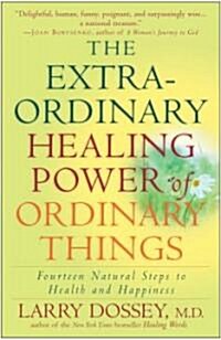 The Extraordinary Healing Power of Ordinary Things: Fourteen Natural Steps to Health and Happiness (Paperback)