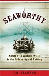 Seaworthy: Adrift with William Willis in the Golden Age of Rafting (Paperback)