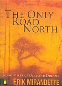 The Only Road North: 9,000 Miles of Dirt and Dreams (Paperback)