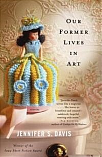 Our Former Lives in Art: Stories (Paperback)