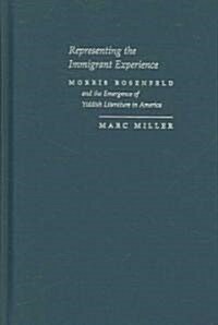 Representing the Immigrant Experience: Morris Rosenfeld and the Emergence of Yiddish Literature in America (Hardcover)