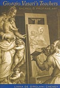 Giorgio Vasaris Teachers: Sacred and Profane Art (Paperback)