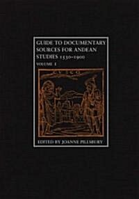 Guide to Documentary Sources for Andean Studies, 1530-1900: Volume 1volume 1 (Hardcover)