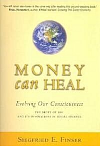 Money Can Heal: Evolving Our Consciousnessthe Story of Rsf and Its Innovations in Social Finance (Paperback)