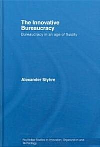 The Innovative Bureaucracy : Bureaucracy in an Age of Fluidity (Hardcover)