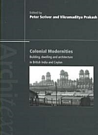 Colonial Modernities : Building, Dwelling and Architecture in British India and Ceylon (Paperback)