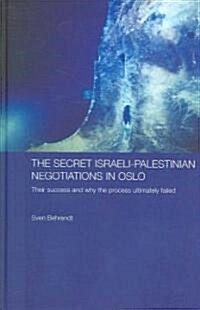 The Secret Israeli-Palestinian Negotiations in Oslo : Their Success and Why the Process Ultimately Failed (Hardcover)