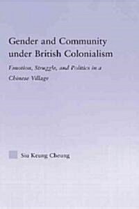 Gender and Community Under British Colonialism : Emotion, Struggle and Politics in a Chinese Village (Hardcover)