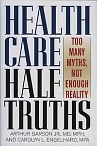 Health Care Half-Truths (Hardcover, 1st)