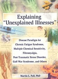 Explaining Unexplained Illnesses: Disease Paradigm for Chronic Fatigue Syndrome, Multiple Chemical Sensitivity, Fibromyalgia, Post-Traumatic Stress Di (Paperback)